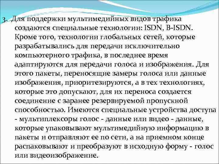 3.  Для поддержки мультимедийных видов трафика  создаются специальные технологии: ISDN, B-ISDN. 