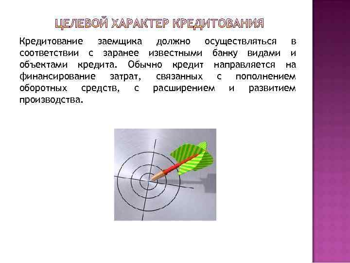 Кредитование заемщика должно осуществляться в соответствии с заранее известными банку видами и объектами кредита.