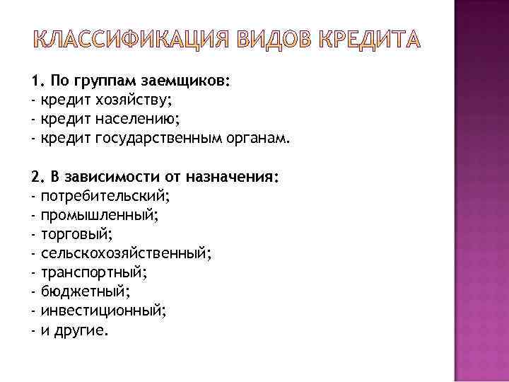 1. По группам заемщиков: - кредит хозяйству; - кредит населению; - кредит государственным органам.