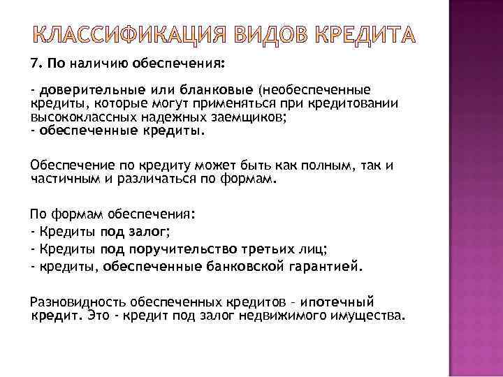 7. По наличию обеспечения: - доверительные или бланковые (необеспеченные кредиты, которые могут применяться при