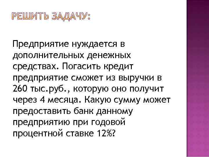 Предприятие нуждается в дополнительных денежных средствах. Погасить кредит предприятие сможет из выручки в 260