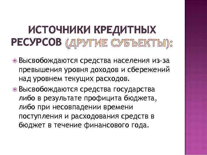   ИСТОЧНИКИ КРЕДИТНЫХ РЕСУРСОВ  Высвобождаются  средства населения из-за  превышения уровня