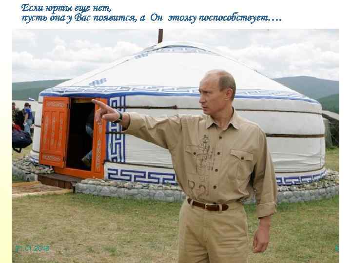  Если юрты еще нет,  пусть она у Вас появится, а Он этому