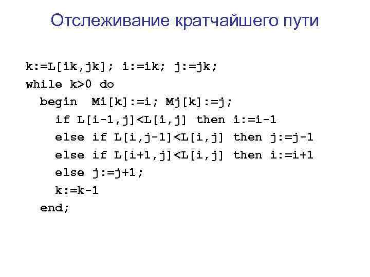   Отслеживание кратчайшего пути k: =L[ik, jk]; i: =ik; j: =jk; while k>0