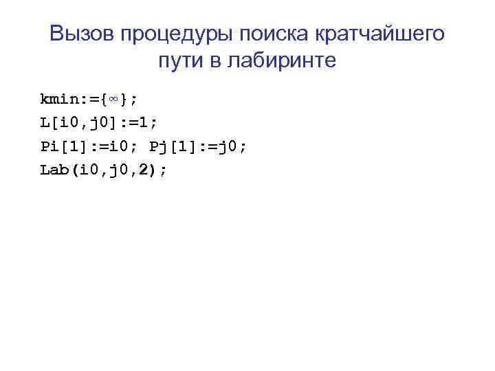  Вызов процедуры поиска кратчайшего  пути в лабиринте kmin: ={∞};  L[i 0,