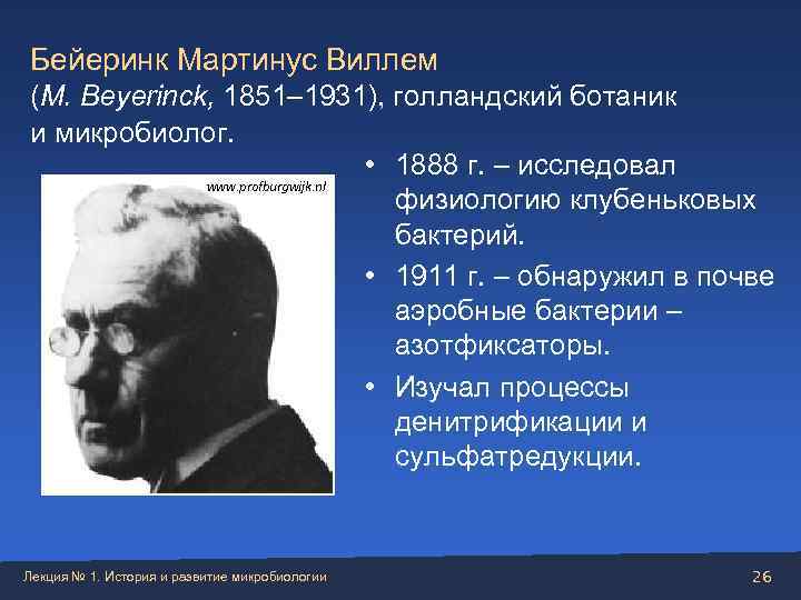 Бейеринк Мартинус Виллем  (М. Beyerinck, 1851– 1931), голландский ботаник и микробиолог.  