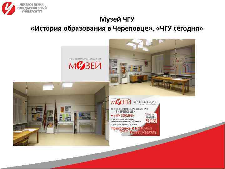    Музей ЧГУ «История образования в Череповце» ,  «ЧГУ сегодня» 
