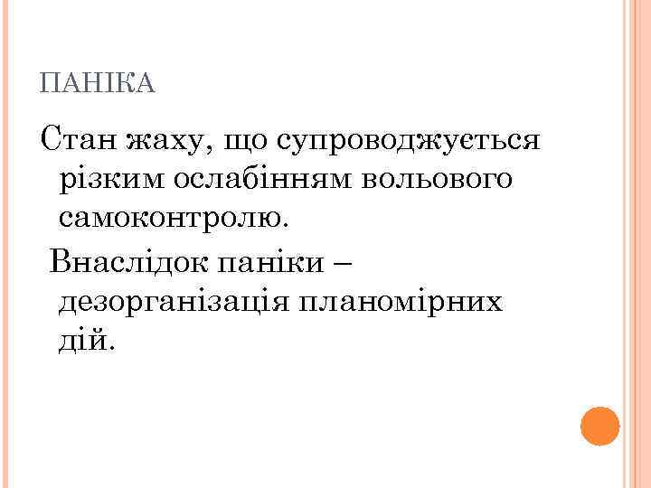 ПАНІКА Стан жаху, що супроводжується різким ослабінням вольового самоконтролю. Внаслідок паніки – дезорганізація планомірних