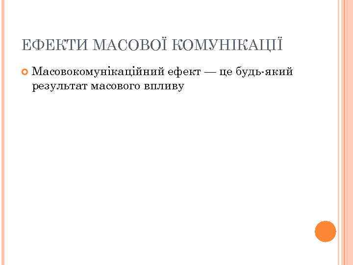 ЕФЕКТИ МАСОВОЇ КОМУНІКАЦІЇ Масовокомунікаційний ефект — це будь-який результат масового впливу 