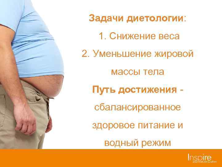  Задачи диетологии: 1. Снижение веса 2. Уменьшение жировой массы тела Путь достижения -