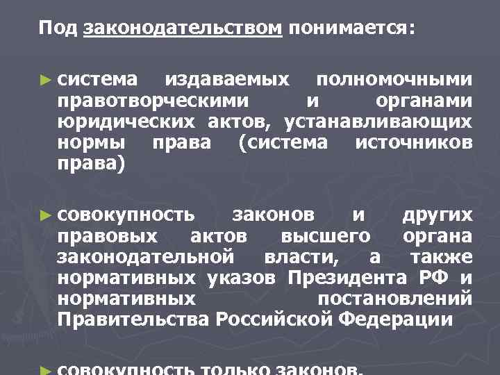 Под законодательством понимается: ► система издаваемых полномочными правотворческими и органами юридических актов, устанавливающих Под законодательством понимается: ► система издаваемых полномочными правотворческими и органами юридических актов, устанавливающих