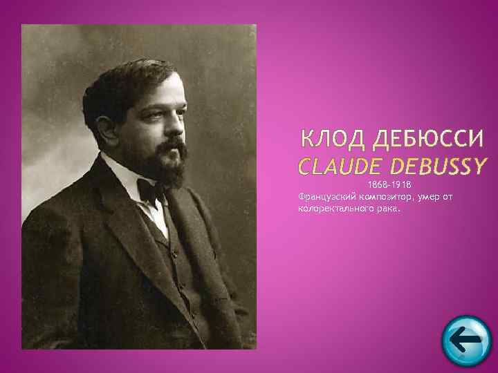    1868 -1918 Французский композитор, умер от колоректального рака. 
