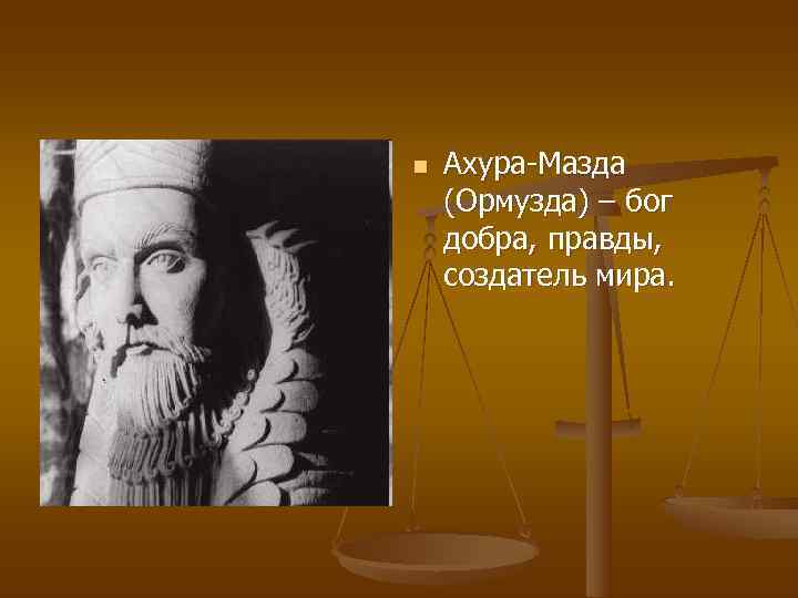 n  Ахура-Мазда (Ормузда) – бог добра, правды, создатель мира. 