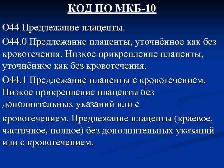    КОД ПО МКБ-10 О 44 Предлежание плаценты. О 44. 0 Предлежание