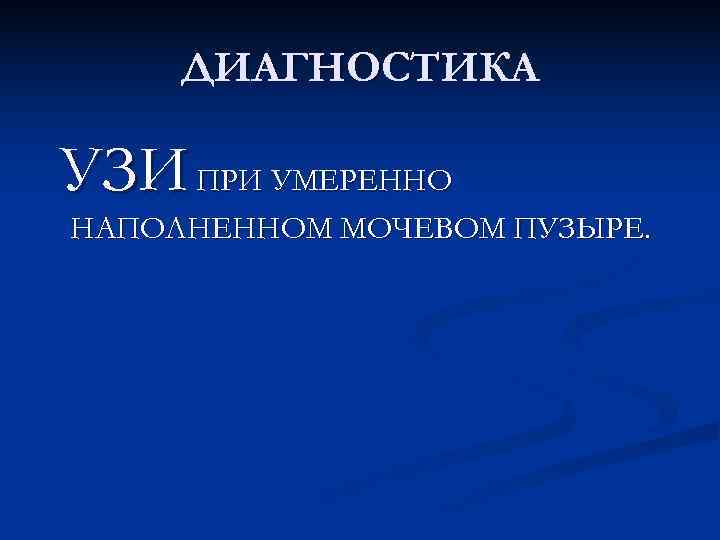  ДИАГНОСТИКА УЗИ ПРИ УМЕРЕННО НАПОЛНЕННОМ МОЧЕВОМ ПУЗЫРЕ. 