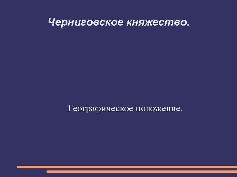 Черниговское княжество.   Географическое положение. 