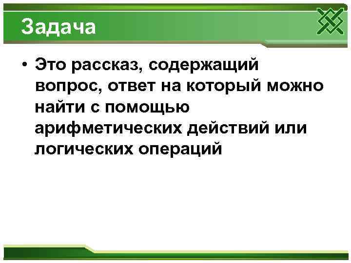 Задача • Это рассказ, содержащий  вопрос, ответ на который можно  найти с
