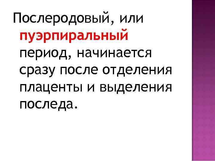 Послеродовый, или пуэрпиральный период, начинается сразу после отделения плаценты и выделения последа. 