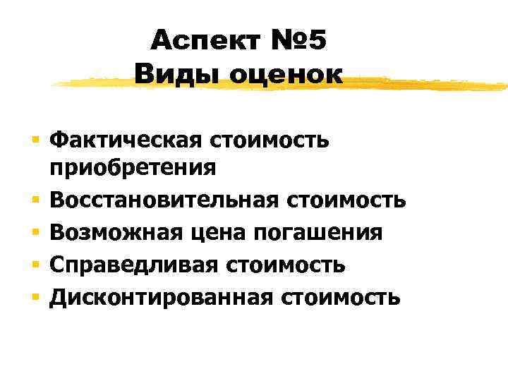   Аспект № 5  Виды оценок § Фактическая стоимость  приобретения §