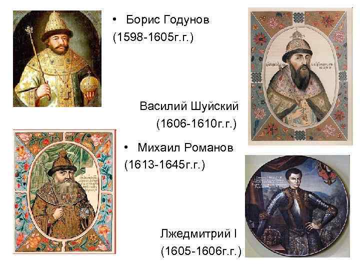  • Борис Годунов (1598 -1605 г. г. )   Василий Шуйский 