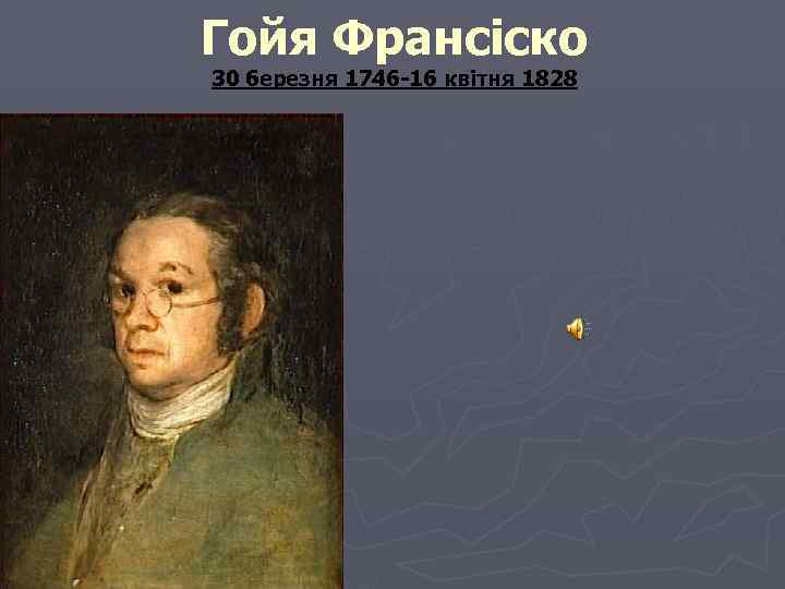 Гойя Франсіско 30 березня 1746 -16 квітня 1828 