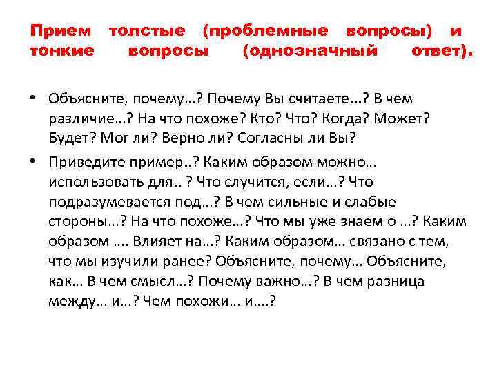 Прием толстые (проблемные вопросы) и тонкие вопросы  (однозначный ответ).  • Объясните, почему…?