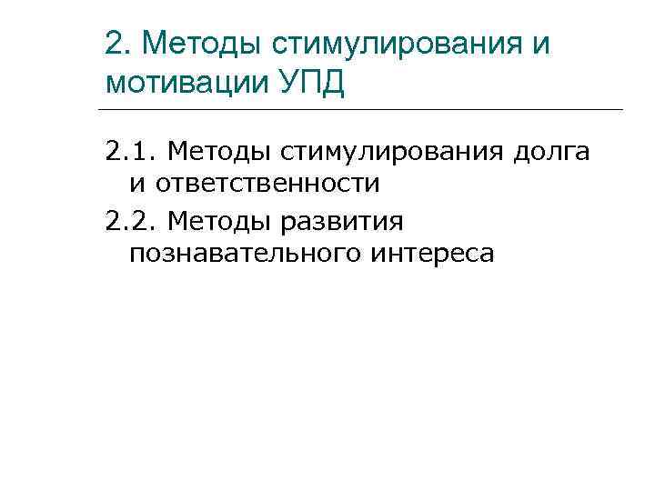 2. Методы стимулирования и мотивации УПД 2. 1. Методы стимулирования долга  и ответственности