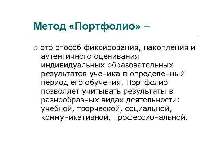 Метод «Портфолио» – это способ фиксирования, накопления и аутентичного оценивания индивидуальных образовательных результатов ученика