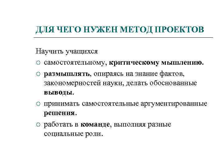 ДЛЯ ЧЕГО НУЖЕН МЕТОД ПРОЕКТОВ Научить учащихся  самостоятельному, критическому мышлению. размышлять, опираясь на