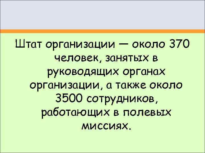 Штат организации — около 370  человек, занятых в руководящих органах  организации, а