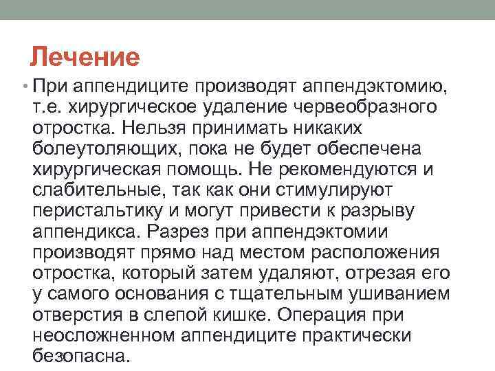 Лечение • При аппендиците производят аппендэктомию, т. е. хирургическое удаление червеобразного отростка. Нельзя принимать