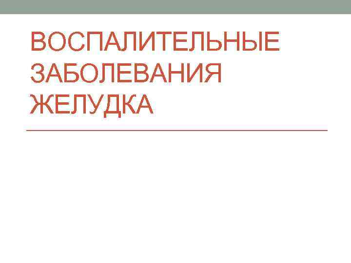 ВОСПАЛИТЕЛЬНЫЕ ЗАБОЛЕВАНИЯ ЖЕЛУДКА 