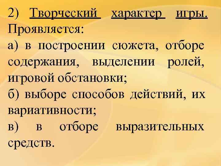 2) Творческий характер игры. Проявляется: а) в построении сюжета, отборе содержания, выделении ролей, игровой