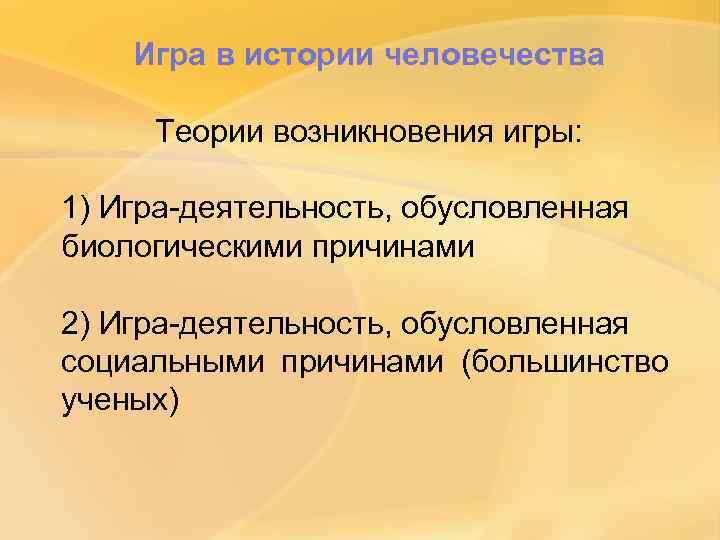  Игра в истории человечества  Теории возникновения игры:  1) Игра-деятельность, обусловленная биологическими