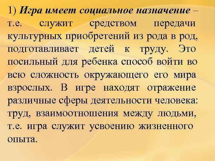 1) Игра имеет социальное назначение – т. е.  служит  средством  передачи