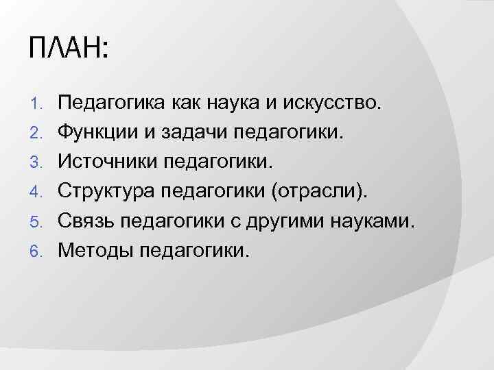 ПЛАН: 1.  Педагогика как наука и искусство. 2.  Функции и задачи педагогики.