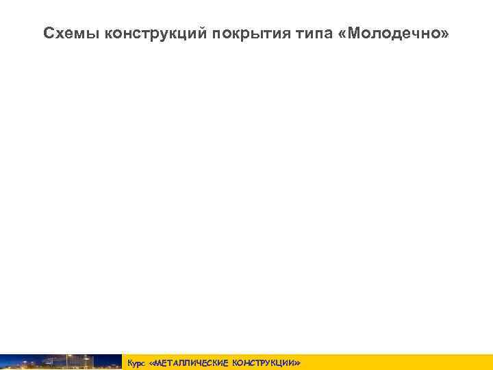 Схемы конструкций покрытия типа «Молодечно»   Курс «МЕТАЛЛИЧЕСКИЕ КОНСТРУКЦИИ » 