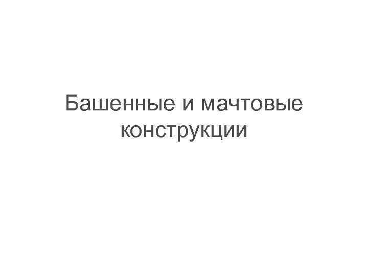 Башенные и мачтовые конструкции 