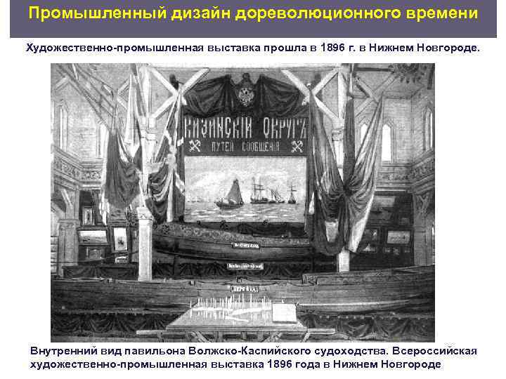 Промышленный дизайн дореволюционного времени Художественно промышленная выставка прошла в 1896 г. в Нижнем Новгороде.
