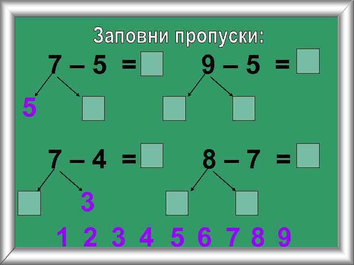  7– 5 =  9– 5 = 5 7– 4 = 