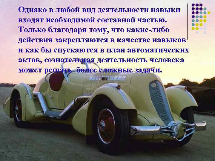 Однако в любой вид деятельности навыки входят необходимой составной частью. Только благодаря тому, что