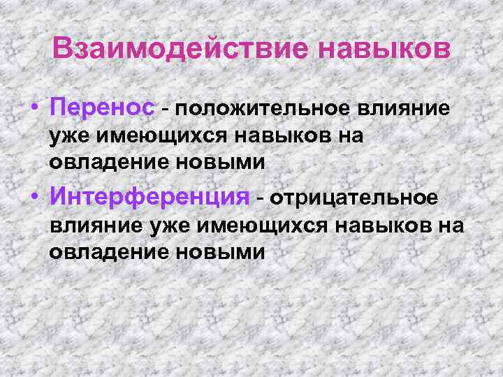  Взаимодействие навыков • Перенос - положительное влияние уже имеющихся навыков на овладение новыми