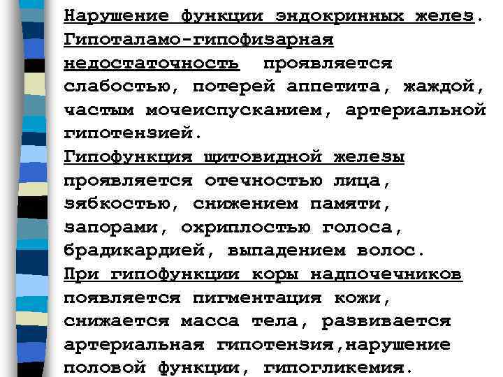 Нарушение функции эндокринных желез.  Гипоталамо-гипофизарная недостаточность проявляется слабостью, потерей аппетита, жаждой,  частым