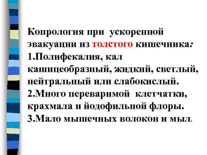 Копрология при ускоренной  эвакуации из толстого кишечника: 1. Полифекалия, кал кашицеобразный, жидкий, светлый,