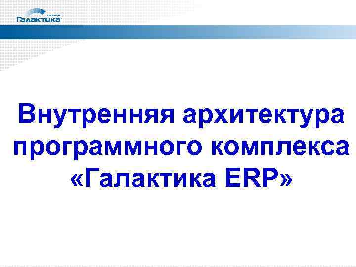 Внутренняя архитектура программного комплекса «Галактика ERP» 