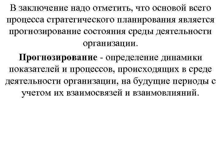 В заключение надо отметить, что основой всего процесса стратегического планирования является прогнозирование В заключение надо отметить, что основой всего процесса стратегического планирования является прогнозирование