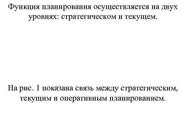 Функция планирования осуществляется на двух уровнях: стратегическом и текущем. На рис. 1 показана связь Функция планирования осуществляется на двух уровнях: стратегическом и текущем. На рис. 1 показана связь