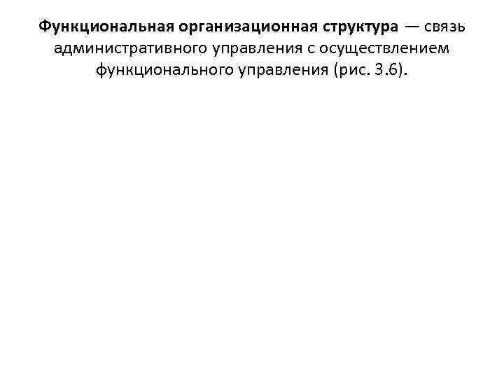 Функциональная организационная структура — связь  административного управления с осуществлением  функционального управления (рис.