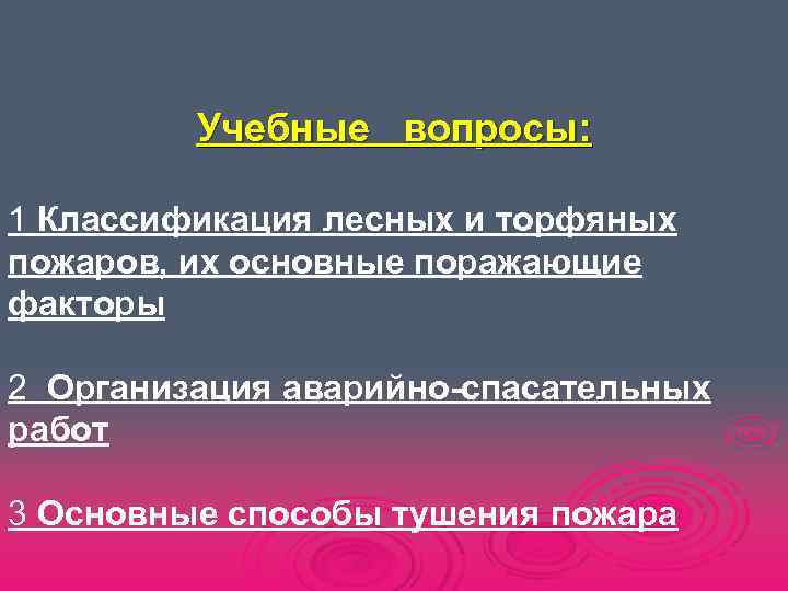    Учебные вопросы:  1 Классификация лесных и торфяных пожаров, их основные