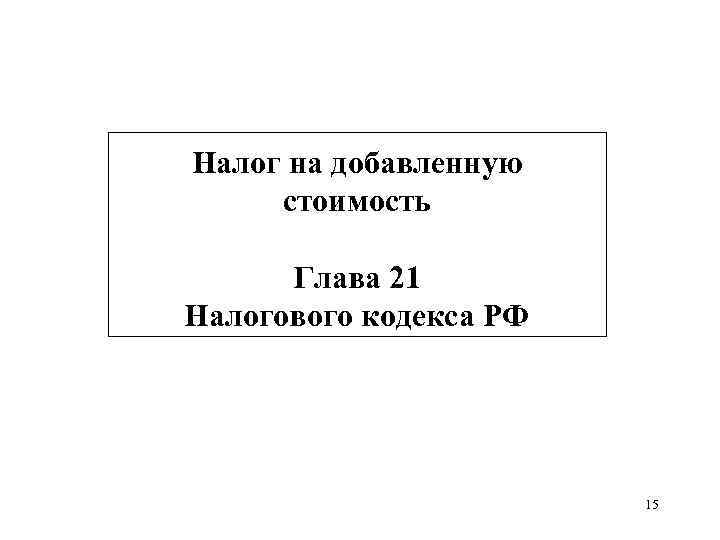 Налог на добавленную стоимость  Глава 21 Налогового кодекса РФ    